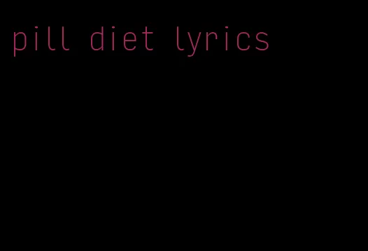 pill diet lyrics