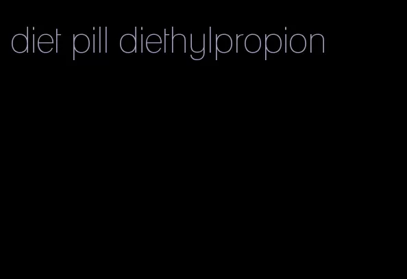 diet pill diethylpropion