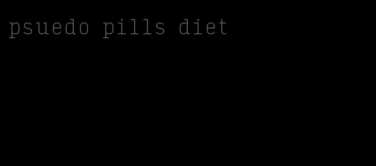 psuedo pills diet