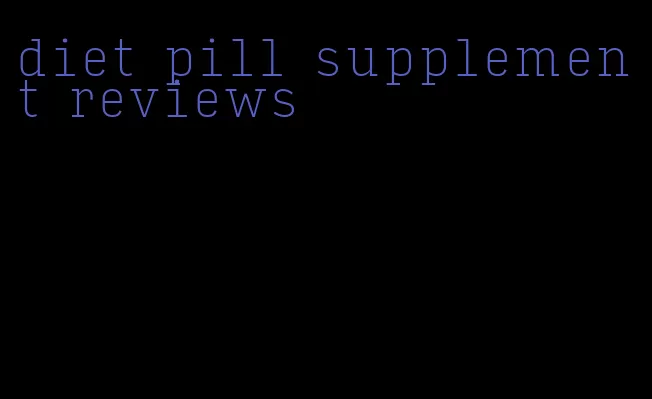 diet pill supplement reviews