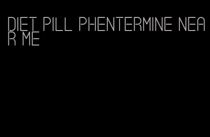 diet pill phentermine near me