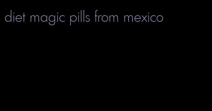 diet magic pills from mexico