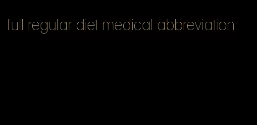 full regular diet medical abbreviation