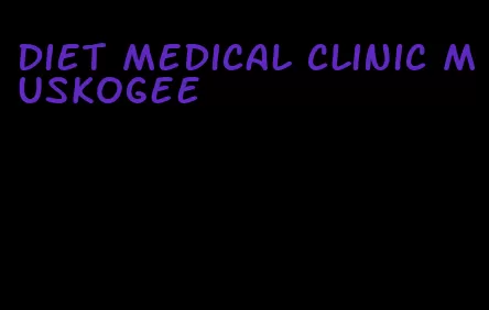 diet medical clinic muskogee