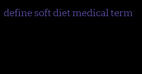 define soft diet medical term