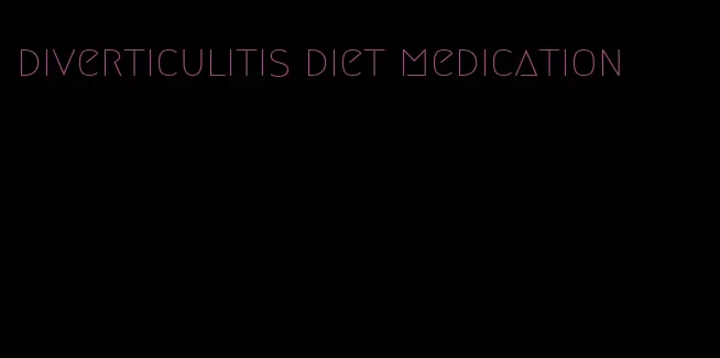 diverticulitis diet medication