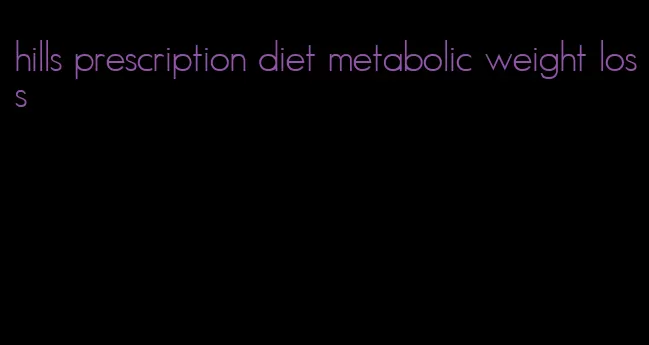 hills prescription diet metabolic weight loss