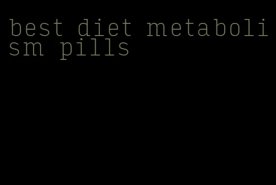 best diet metabolism pills