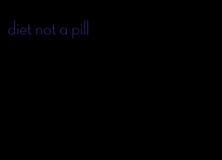 diet not a pill