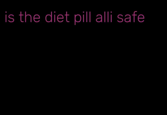 is the diet pill alli safe