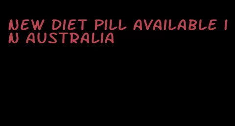 new diet pill available in australia