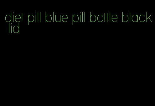 diet pill blue pill bottle black lid