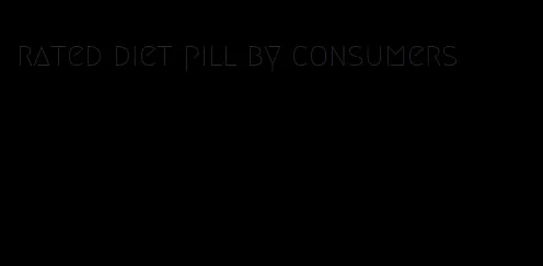 rated diet pill by consumers