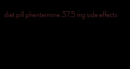 diet pill phentermine 37.5 mg side effects