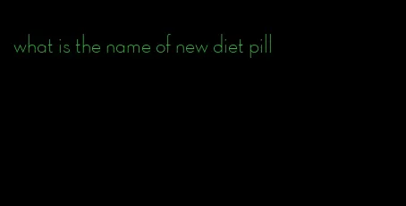 what is the name of new diet pill