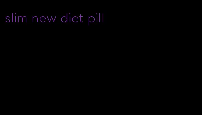 slim new diet pill