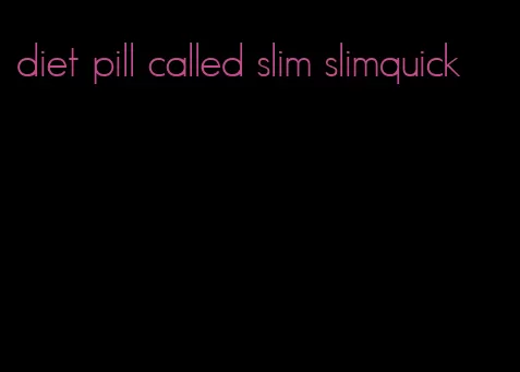 diet pill called slim slimquick