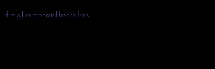 diet pill commercial french fries