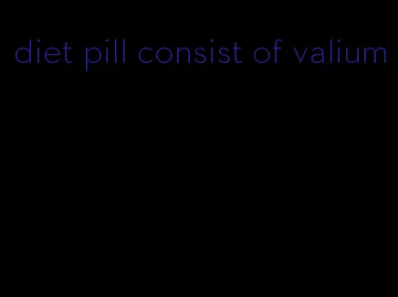 diet pill consist of valium