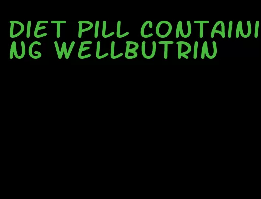 diet pill containing wellbutrin