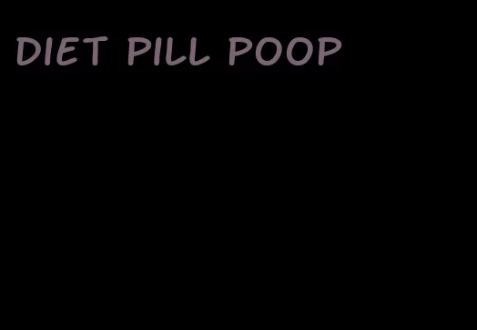 diet pill poop