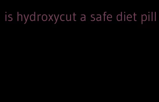 is hydroxycut a safe diet pill