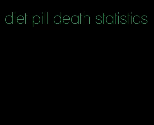 diet pill death statistics