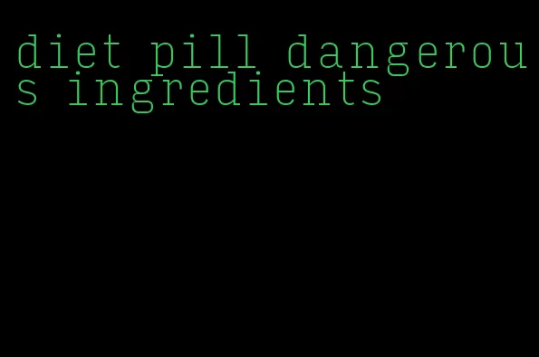 diet pill dangerous ingredients