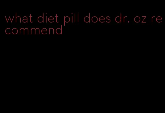 what diet pill does dr. oz recommend