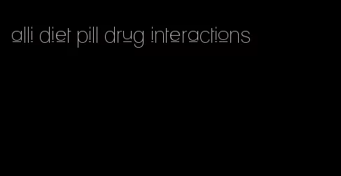 alli diet pill drug interactions