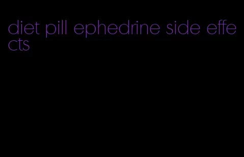 diet pill ephedrine side effects