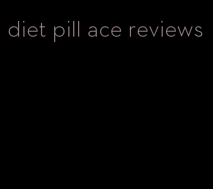 diet pill ace reviews