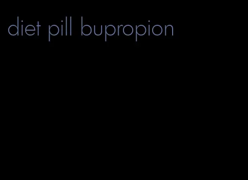 diet pill bupropion