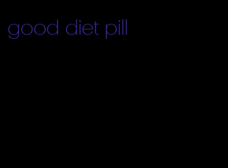 good diet pill