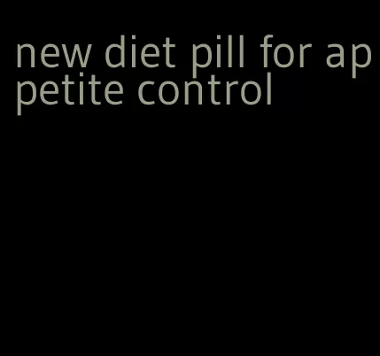 new diet pill for appetite control