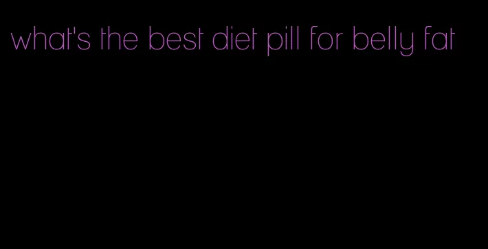 what's the best diet pill for belly fat