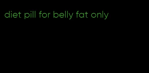 diet pill for belly fat only