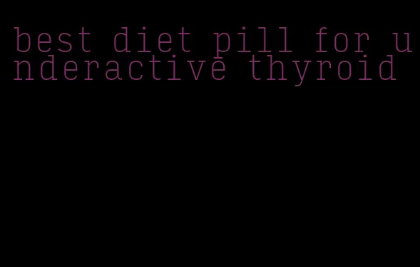 best diet pill for underactive thyroid