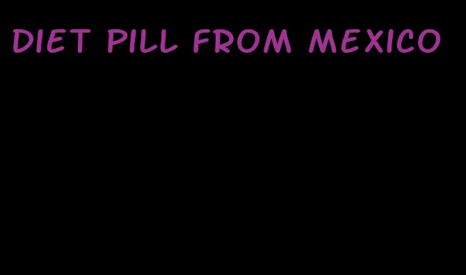 diet pill from mexico