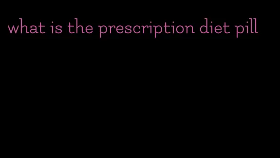 what is the prescription diet pill