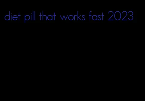 diet pill that works fast 2023