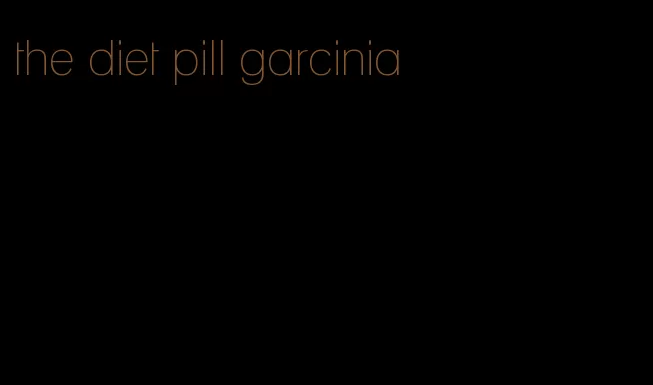 the diet pill garcinia