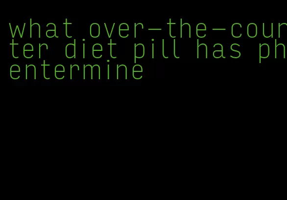 what over-the-counter diet pill has phentermine