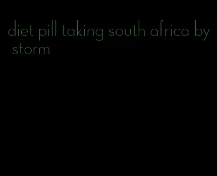 diet pill taking south africa by storm