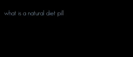 what is a natural diet pill