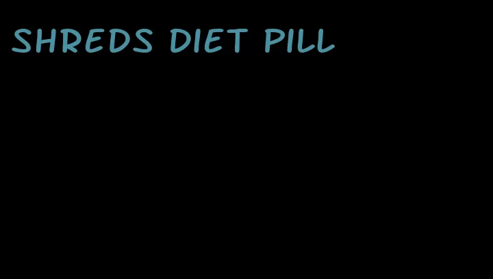 shreds diet pill