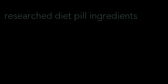 researched diet pill ingredients