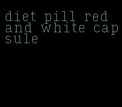 diet pill red and white capsule