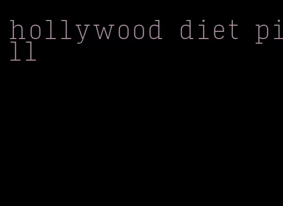 hollywood diet pill