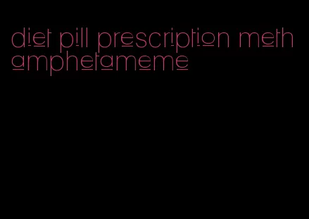 diet pill prescription methamphetameme